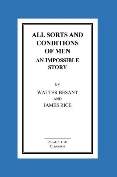 All Sorts and Conditions of men an Impossible Story - Walter Besant - Books - Createspace - 9781516867073 - August 12, 2015