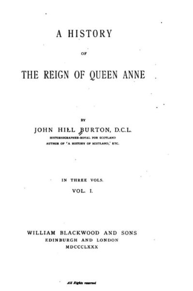 A History of the Reign of Queen Anne - John Hill Burton - Kirjat - Createspace - 9781517138073 - maanantai 31. elokuuta 2015