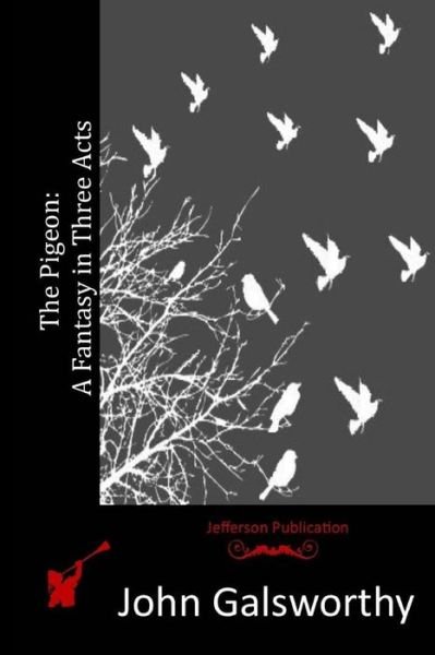 Cover for Galsworthy, John, Sir · The Pigeon: a Fantasy in Three Acts (Paperback Book) (2015)