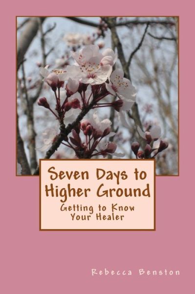 Cover for Rebecca A. Benston · Seven Days to Higher Ground : Getting to Know Your Healer (Paperback Book) (2015)