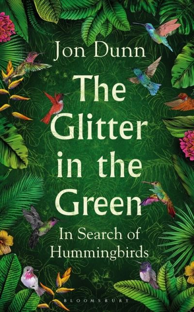 Jon Dunn · The Glitter in the Green: In Search of Hummingbirds (Hardcover Book) (2021)