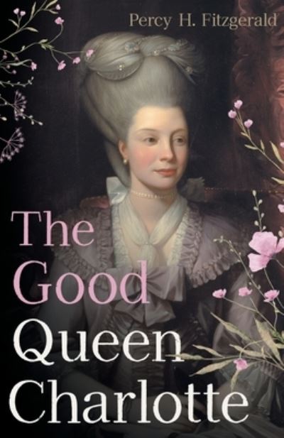 Cover for Percy H. Fitzgerald · Good Queen Charlotte (Book) (2023)