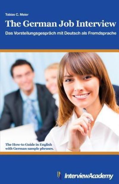 Cover for Tobias Meier · The German Job Interview - Das Vorstellungsgesprach mit Deutsch als Fremdsprache (Paperback Book) (2016)