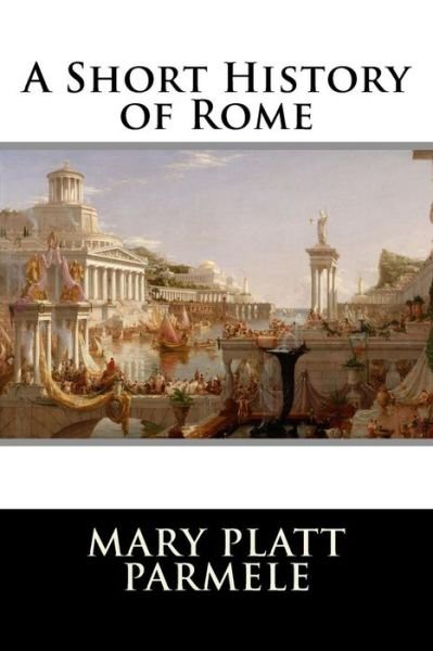 Cover for Mary Platt Parmele · A Short History of Rome (Paperback Book) (2016)