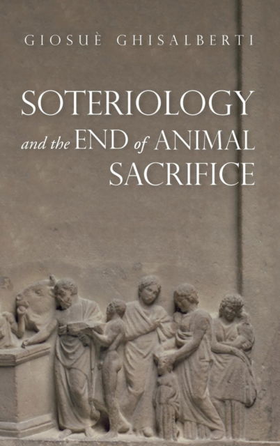 Cover for Giosuè Ghisalberti · Soteriology and the End of Animal Sacrifice (Hardcover bog) (2018)