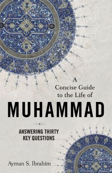 Cover for Ayman S. Ibrahim · A Concise Guide to the Life of Muhammad – Answering Thirty Key Questions (Taschenbuch) (2022)