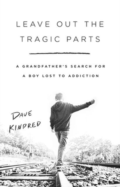 Cover for Dave Kindred · Leave Out the Tragic Parts: A Grandfather's Search for a Boy Lost to Addiction (Paperback Bog) (2023)