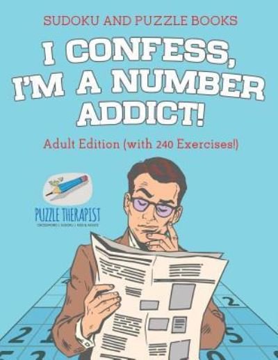 Cover for Speedy Publishing · I Confess, I'm a Number Addict! - Sudoku and Puzzle Books - Adult Edition (with 240 Exercises!) (Pocketbok) (2017)