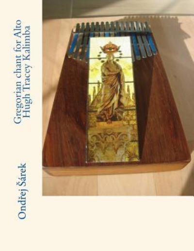 Gregorian Chant for Alto Hugh Tracey Kalimba - Ondrej Sarek - Books - Createspace Independent Publishing Platf - 9781545014073 - March 29, 2017