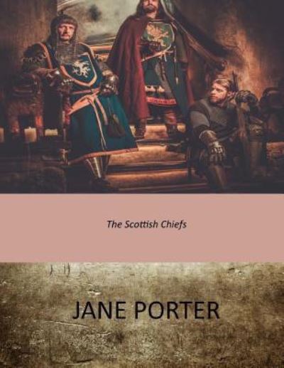 The Scottish Chiefs - Jane Porter - Books - Createspace Independent Publishing Platf - 9781546330073 - April 30, 2017