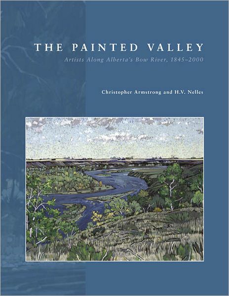 The Painted Valley: Artists Along Alberta's Bow River, 1845-2000 - Christopher Armstrong - Książki - University of Calgary Press - 9781552382073 - 9 listopada 2007