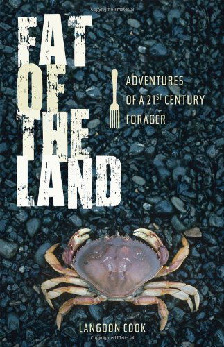 Cover for Langdon Cook · Fat of the Land: Adventures of a 21st Century Forager (Hardcover Book) (2009)