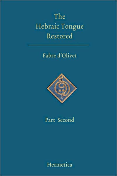 The Hebraic Tongue Restored: Part Second - Antoine Fabre D'Olivet - Books - Hermetica Press - 9781597312073 - November 15, 2007