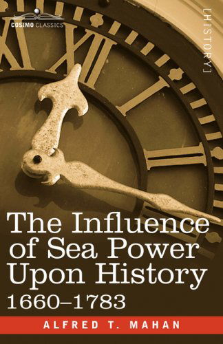 Cover for A. T. Mahan · The Influence of Sea Power Upon History, 1660 - 1783 (Cosimo Classics History) (Taschenbuch) (2007)