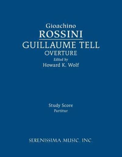 Guillaume Tell Overture : Study Score - Gioachino Rossini - Books - Serenissima Music - 9781608742073 - September 12, 2016