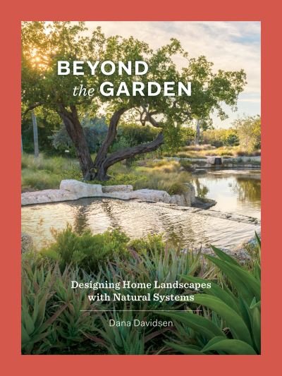 Cover for Dana Davidsen · Beyond the Garden: Designing Home Landscapes with Natural Systems (Hardcover Book) (2022)