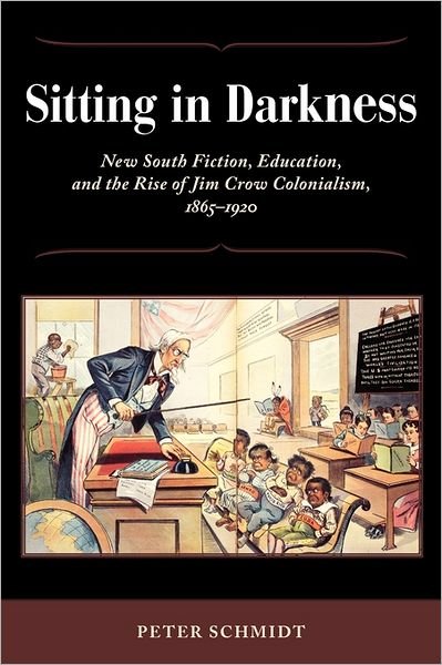 Cover for Peter Schmidt · Sitting in Darkness: New South Fiction, Education, and the Rise of Jim Crow Colonialism, 1865-1920 (Paperback Book) (2011)