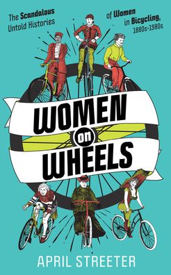 Cover for April Streeter · Women on Wheels: The Scandalous Untold History of Women in Bicycling from the 1880s to the 1980s (Paperback Book) (2021)