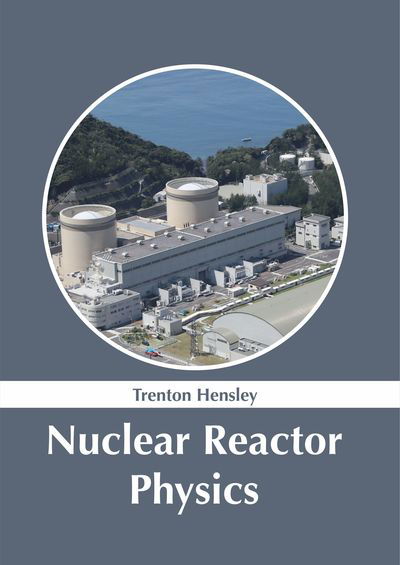 Cover for Trenton Hensley · Nuclear Reactor Physics (Hardcover Book) (2019)