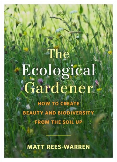 Cover for Matt Rees-Warren · The Ecological Gardener: How to Create Beauty and Biodiversity from the Soil Up (Pocketbok) (2021)