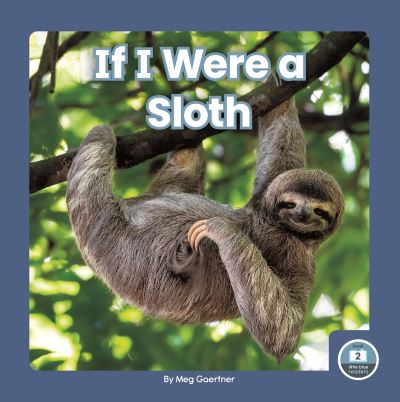 Cover for Meg Gaertner · If I Were a Sloth - If I Were an Animal (Hardcover Book) (2021)