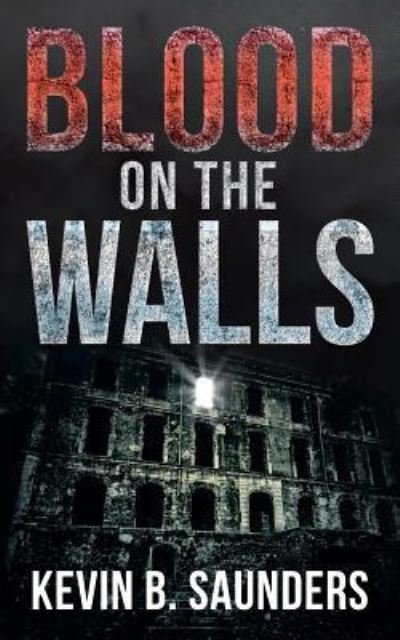 Kevin B Saunders · Blood on the Walls (Paperback Book) (2016)