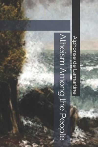 Cover for Alphonse De Lamartine · Atheism Among the People (Paperback Book) (2019)