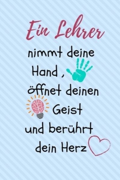 Cover for Lehrer Geschenk · Ein Lehrer Nimmt Deine Hand, OEffnet Deinen Geist Und Beruhrt Dein Herz (Pocketbok) (2019)