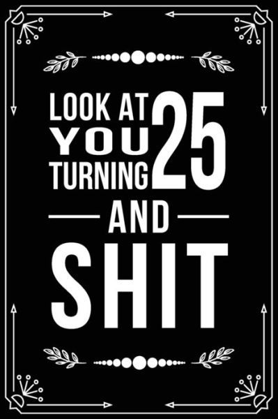 Look at You Turning 25 and Shit - Bfsc Publishing - Books - Independently Published - 9781699001073 - October 10, 2019