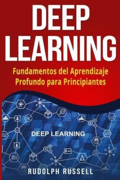Deep Learning - Rudolph Russell - Kirjat - Createspace Independent Publishing Platf - 9781726172073 - perjantai 24. elokuuta 2018