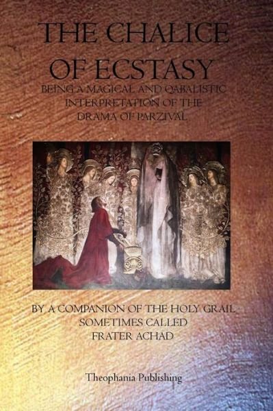 The Chalice of Ecstacy - Frater Achad - Books - Theophania Publishing - 9781770830073 - May 2, 2011