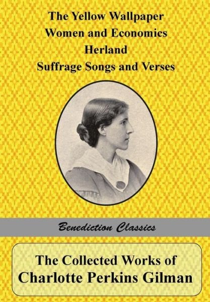 Cover for Charlotte Perkins Gilman · The Collected Works of Charlotte Perkins Gilman: the Yellow Wallpaper, Women and Economics, Herland, Suffrage Songs and Verses, and Why I Wrote 'the Yellow Wallpaper' (Pocketbok) (2015)