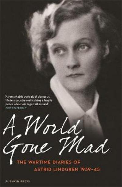 A World Gone Mad: The Diaries of Astrid Lindgren, 1939-45 - Astrid Lindgren - Kirjat - Pushkin Press - 9781782273073 - torstai 26. lokakuuta 2017