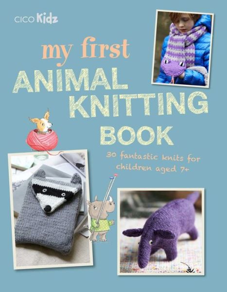 Cover for Fiona Goble · My First Animal Knitting Book: 30 Fantastic Knits for Children Aged 7+ (Paperback Book) (2019)