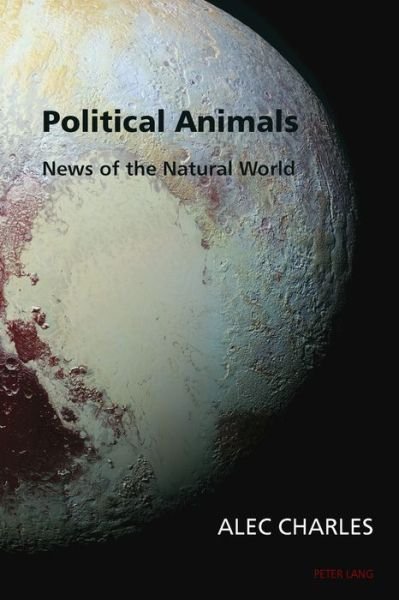 Political Animals: News of the Natural World - Alec Charles - Bücher - Peter Lang Ltd - 9781787070073 - 30. September 2016