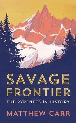 Cover for Matthew Carr · Savage Frontier: The Pyrenees in History (Inbunden Bok) (2018)