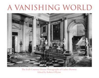 Cover for Robert O'Byrne · A Vanishing World: The Irish Country House Photographs of Father Browne (Paperback Book) (2024)