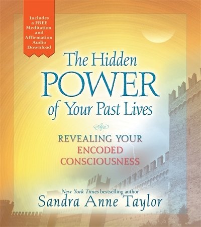The Hidden Power of Your Past Lives: Revealing Your Encoded Consciousness - Sandra Anne Taylor - Bøger - Hay House UK Ltd - 9781788172073 - 8. maj 2018