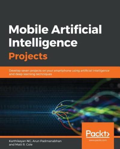 Cover for Karthikeyan NG · Mobile Artificial Intelligence Projects: Develop seven projects on your smartphone using artificial intelligence and deep learning techniques (Paperback Book) (2019)