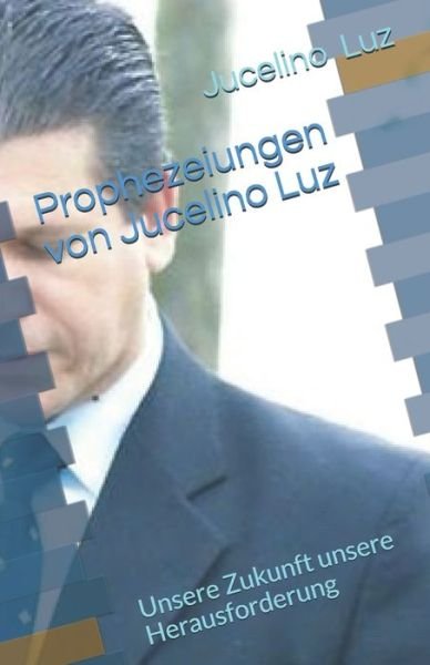 Cover for Jucelino Nobrega Da Luz · Prophezeiungen von Jucelino Luz: Unsere Zukunft unsere Herausforderung - Prophezeiungen (Pocketbok) (2019)