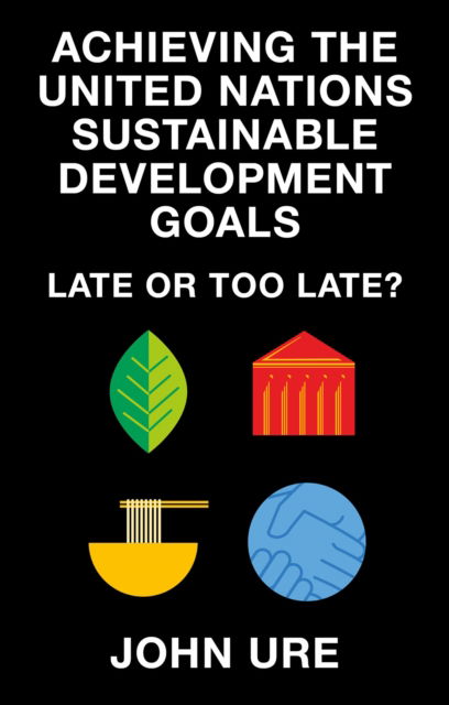 Cover for Ure, John (University of Hong Kong, Hong Kong) · Achieving the United Nations Sustainable Development Goals: Late or Too Late? (Paperback Bog) (2024)