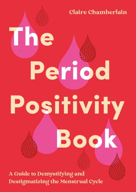 Cover for Claire Chamberlain · The Period Positivity Book: A Guide to Demystifying and Destigmatizing the Menstrual Cycle (Pocketbok) (2025)