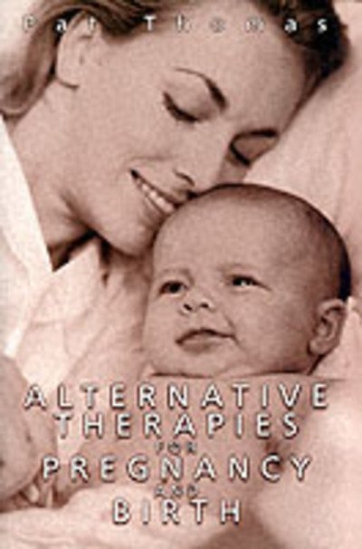 Alternative Therapies for Pregnancy and Birth - Pat Thomas - Bøger - Pavilion Books - 9781843330073 - 7. september 2001