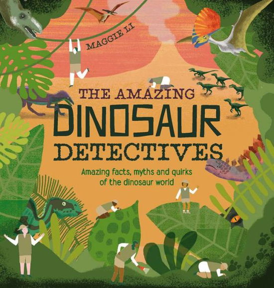 Cover for Maggie Li · The Amazing Dinosaur Detectives: Amazing Facts, Myths and Quirks of the Dinosaur World (Hardcover Book) (2016)