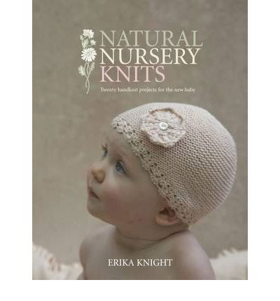 Natural Nursery Knits: 20 Hand-knit Designs for the New Baby - Erika Knight - Books - Quadrille Publishing Ltd - 9781844007073 - April 3, 2009