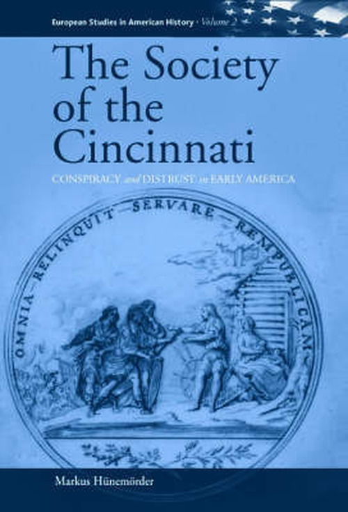 Cover for Markus Hunemoerder · The Society of the Cincinnati: Conspiracy and Distrust in Early America - European Studies in American History (Hardcover Book) (2006)