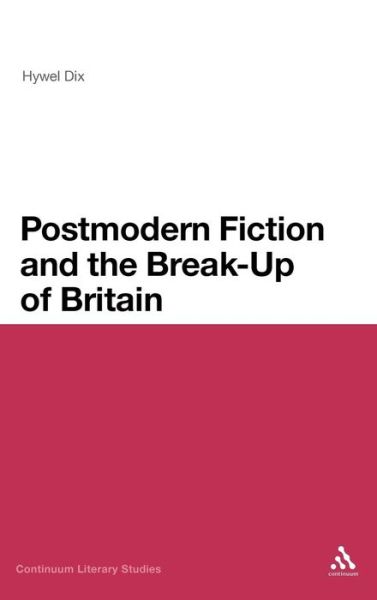 Cover for Hywel Dix · Postmodern Fiction and the Break-up of Britain (Continuum Literary Studies) (Hardcover Book) (2010)