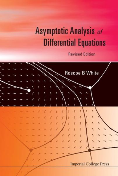 Cover for White, Roscoe B (Princeton Univ, Usa) · Asymptotic Analysis Of Differential Equations (Hardcover Book) [Revised edition] (2010)