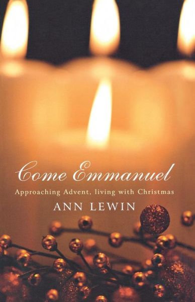 Come Emmanuel: Approaching Advent, Living with Christmas - Ann Lewin - Books - Canterbury Press Norwich - 9781848252073 - August 31, 2012