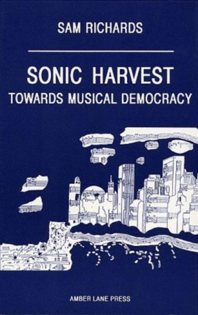 Cover for Sam Richards · Sonic Harvest: Towards Musical Democracy - 20th century theatre &amp; music (Paperback Book) (1992)